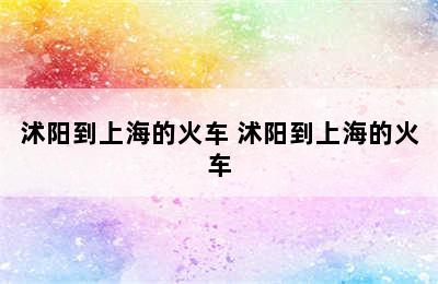 沭阳到上海的火车 沭阳到上海的火车